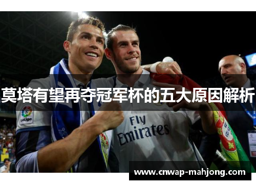 莫塔有望再夺冠军杯的五大原因解析 莫塔有望再夺冠军杯的五大原因解析