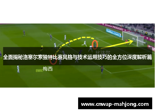 全面揭秘洛塞尔索独特比赛风格与技术运用技巧的全方位深度解析篇