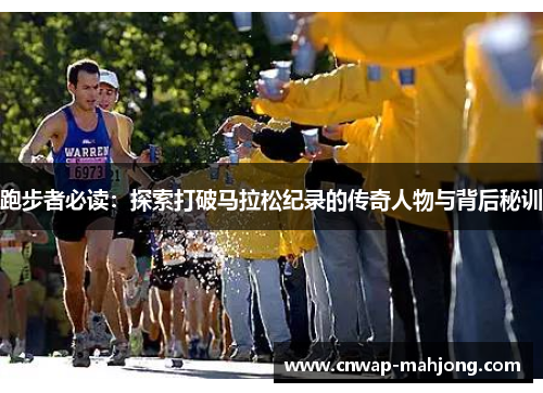 跑步者必读:探索打破马拉松纪录的传奇人物与背后秘训 跑步者必读:探索打破马拉松纪录的传奇人物与背后秘训