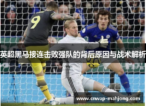 英超黑马接连击败强队的背后原因与战术解析 英超黑马接连击败强队的背后原因与战术解析