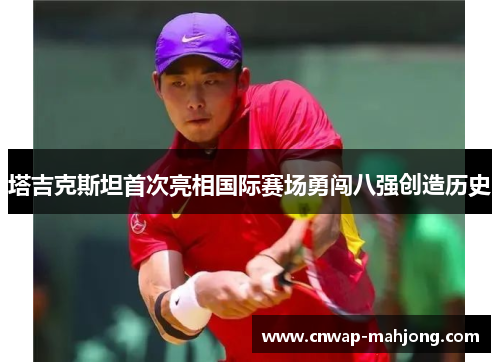 塔吉克斯坦首次亮相国际赛场勇闯八强创造历史 塔吉克斯坦首次亮相国际赛场勇闯八强创造历史