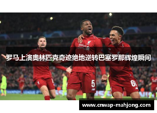 罗马上演奥林匹克奇迹绝地逆转巴塞罗那辉煌瞬间