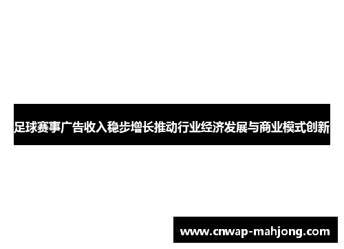 足球赛事广告收入稳步增长推动行业经济发展与商业模式创新